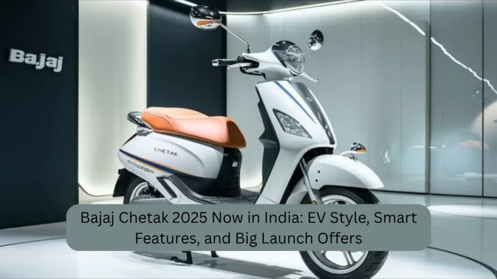 Bajaj Chetak 2025 Now in India EV Style, Smart Features, and Big Launch Offers
